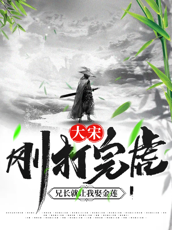 大宋:刚打完虎,兄长就让我娶金莲 下载