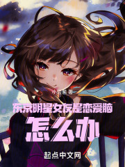 东京明星女友是恋爱脑,怎么办 小说 免费