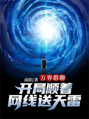 万界群聊:开局顺着网线送天雷 南阳xtx