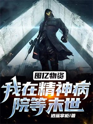 囤亿物资:我在精神病院等末世逍遥掌柜