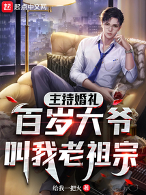 主持婚礼,百岁大爷叫我老祖宗小说