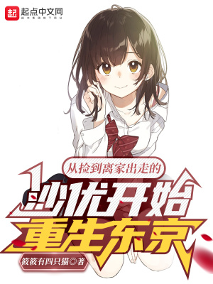 从捡到离家出走的沙优开始重生东京,起点中文网