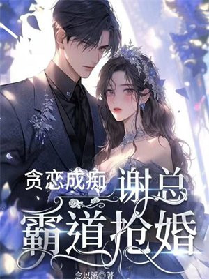 贪恋成痴,谢总霸道抢婚免费观看