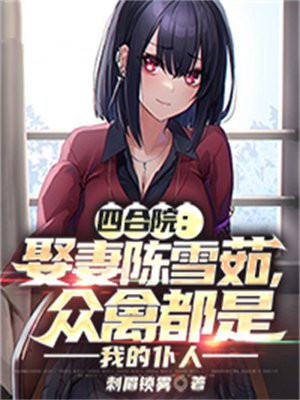 四合院:娶我陈雪茹委屈你了?