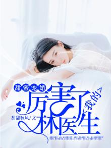 甜蜜宠婚,厉害了我的林医生百
