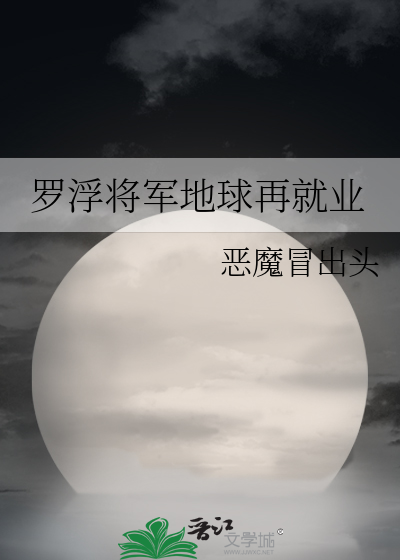 罗浮将军地球再就业之你抓我逃