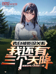 表白被拒没关系,我还有三个天降笔趣阁