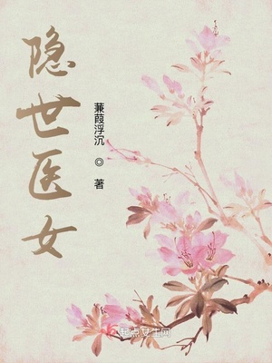 隐世医女全文免费阅读 再来