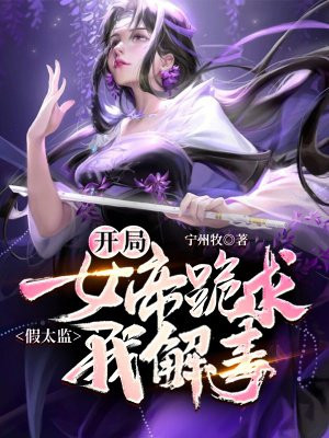 假太监,开局女帝跪求我解毒全集免费阅读