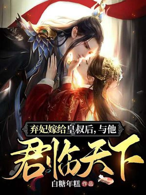 弃妃嫁给皇叔后,与他君临天下小说