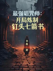 最强诅咒师:开局炼制钉头七箭书