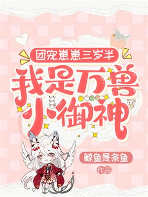 团宠崽崽三岁半,我是万兽小御神 小说