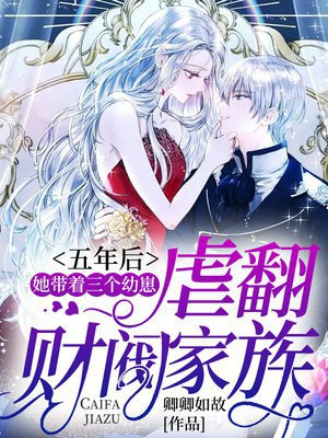 五年后她带着三个幼崽虐翻财阀家族txt百度网盘