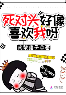 死对头好像喜欢我呀小说全文免费阅读