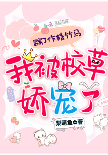 踹了作精竹马，我被校草娇宠了