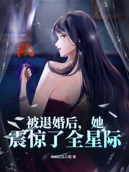 被退婚后她震惊了全星际类似