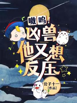 嗷呜!凶兽他又想反压 公子十一