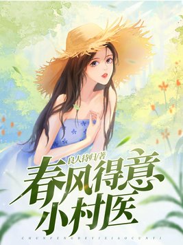 春风得意小村医免费阅读东台一湖南安化距离