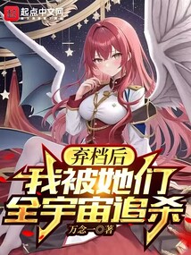 弃档后,我被她们全宇宙追杀类似的小说