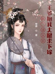 踹了渣夫后,王爷抱我大腿求下嫁小说