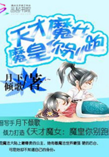 天才魔女魔皇你别跑免费阅读