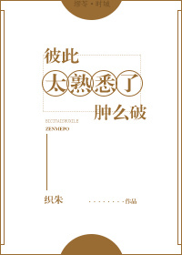 彼此太熟悉了肿么破类似文