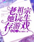 老祖宗她说生存游戏弱爆了 见字就好