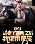 都市：被妻子背叛之后我继承家族