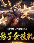 洪荒之我的影子会挂机免费阅读