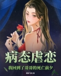 病态虐恋，我回到了哥哥的死亡前夕