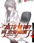 高冷女神呵恋爱脑罢了小说