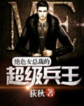 绝色总裁的超级兵王txt