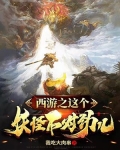 西游之这个妖怪不对劲儿免费阅读