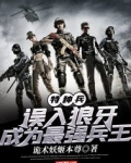 特种兵:误入狼牙,成为最强兵王最新