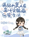 满级美人在年代文躺赢的团宠生活作者:泪染轻匀免费