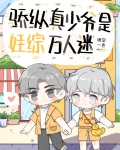 骄纵真少爷是娃综万人迷百度网盘免费阅读